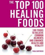 Top 100 Healing Foods: 100 Recipes to Treat Common Ailments Easily a di Paula Bartimeus edito da Watkins Media