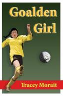 Goalden Girl di Tracey Morait edito da Lulu.com