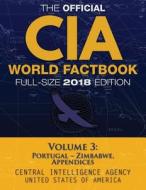 The Official CIA World Factbook Volume 3: Full-Size 2018 Edition: Giant 8.5"x11" Format, 600+ Pages, Large Print: The #1 Global Reference, Complete & di Central Intelligence Agency edito da Createspace Independent Publishing Platform