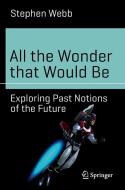 All the Wonder that Would Be di Stephen Webb edito da Springer International Publishing