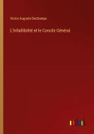L'Infaillibilité et le Concile Général di Victor Auguste Dechamps edito da Outlook Verlag