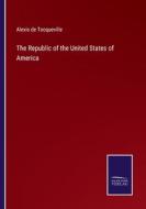 The Republic of the United States of America di Alexis De Tocqueville edito da Salzwasser Verlag