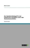 Der Subsidiaritätsbegriff in der katholischen Soziallehre und in den Staatswissenschaften di Martin Luckert edito da GRIN Verlag