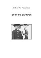 Eisen und Blümchen di Rolf Dieter Kaufmann edito da tredition
