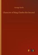 Character of King Charles the Second di George Savile edito da Outlook Verlag
