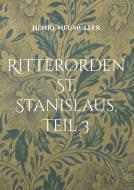 Ritterorden St. Stanislaus, Teil 3 di Henry Neumüller edito da Books on Demand