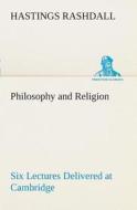 Philosophy and Religion Six Lectures Delivered at Cambridge di Hastings Rashdall edito da TREDITION CLASSICS