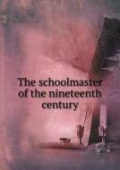 The Schoolmaster Of The Nineteenth Century di Daniel Slote edito da Book On Demand Ltd.