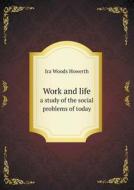 Work And Life A Study Of The Social Problems Of Today di Ira Woods Howerth edito da Book On Demand Ltd.