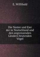 Die Nester Und Eier Der In Teutschland Und Den Angrenzenden Landern Brutenden Vogel di E Willibald edito da Book On Demand Ltd.