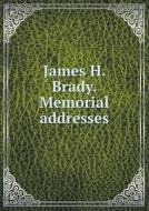 James H. Brady. Memorial Addresses di The Direction of the Joint Com Printing edito da Book On Demand Ltd.