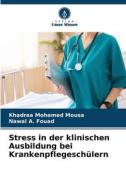 Stress in der klinischen Ausbildung bei Krankenpflegeschülern di Khadraa Mohamed Mousa, Nawal A. Fouad edito da Verlag Unser Wissen