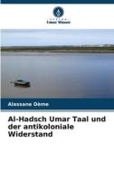 Al-Hadsch Umar Taal und der antikoloniale Widerstand di Alassane Dème edito da Verlag Unser Wissen