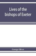 Lives of the bishops of Exeter: and a history of the cathedral di George Oliver edito da ALPHA ED