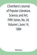 Chambers's Journal of Popular Literature, Science, and Art, Fifth Series, No. 24, Volume I, June 14, 1884 di Various edito da Alpha Editions