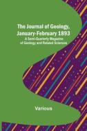 The Journal of Geology, January-February 1893 ; A Semi-Quarterly Magazine of Geology and Related Sciences di Various edito da Alpha Editions