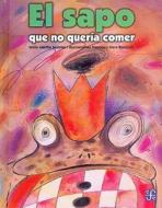 El Sapo Que No Queria Comer = The Toad That Refused to Eat di Martha Sastrias edito da Fondo de Cultura Economica USA