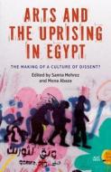 Arts And The Uprising In Egypt edito da The American University In Cairo Press