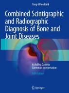 Combined Scintigraphic and Radiographic Diagnosis of Bone and Joint Diseases di Yong-Whee Bahk edito da Springer-Verlag GmbH