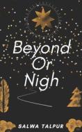 Beyond Or Nigh di Talpur Salwa Khairunnisa Talpur edito da Independently Published