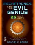 Mechatronics for the Evil Genius: 25 Build-It-Yourself Projects di Newton C. Braga edito da TAB BOOKS