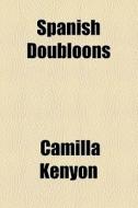 Spanish Doubloons (1919) di Camilla Kenyon edito da General Books Llc