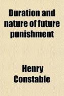 The Duration And Nature Of Future Punishment di Henry Constable edito da General Books Llc