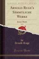 Arnold Ruge's Sämmtliche Werke, Vol. 8: Junius' Briefe (Classic Reprint) di Arnold Ruge edito da Forgotten Books