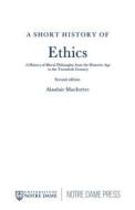 A Short History of Ethics: A History of Moral Philosophy from the Homeric Age to the Twentieth Century, Second Edition di Alasdair Macintyre edito da UNIV OF NOTRE DAME