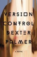 Version Control di Dexter Palmer edito da Pantheon Books