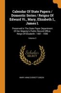 Calendar Of State Papers / Domestic Series / Reigns Of Edward Vi., Mary, Elizabeth I., James I. edito da Franklin Classics