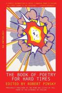 The Book Of Poetry For Hard Times - An Anthology di Robert Pinsky edito da W W NORTON & CO