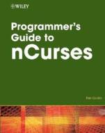 Programmer's Guide To Ncurses di Melissa Gregg, Dan Gookin edito da John Wiley And Sons Ltd