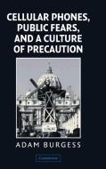 Cellular Phones, Public Fears, and a Culture of Precaution di Adam Burgess edito da Cambridge University Press