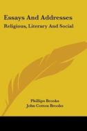 Essays And Addresses: Religious, Literar di PHILLIPS BROOKS edito da Kessinger Publishing
