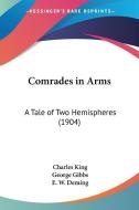 Comrades in Arms: A Tale of Two Hemispheres (1904) di Charles King edito da Kessinger Publishing