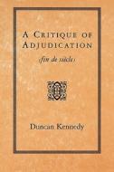 A Critique of Adjudication - fin de siècle (Paper) di Duncan Kennedy edito da Harvard University Press
