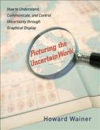 Picturing the Uncertain World: How to Understand, Communicate, and Control Uncertainty Through Graphical Display di Howard Wainer edito da Princeton University Press