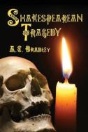 Shakespearean Tragedy: Lectures on Hamlet, Othello, King Lear, Macbeth di A. C. Bradley edito da Hythloday Press