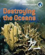 Destroying The Oceans di Sarah Levete edito da Hachette Children\'s Books