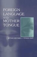 Foreign Language and Mother Tongue di Istvan Kecskes, Tunde Papp edito da Taylor & Francis Inc