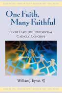 One Faith, Many Faithful: Short Takes on Contemporary Catholic Concerns di William J. Byron edito da PAULIST PR