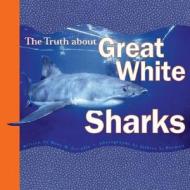 The Truth About Great White Sharks di Mary M. Cerullo, Jeffrey L. Rotman edito da Chronicle Books