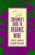 The Consumer's Guide to Organic Wine di Robert Johnson, Richard Pasichnyk edito da Rowman & Littlefield