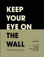 Keep Your Eye on the Wall: Palestinian Landscapes di Olivia Snaije edito da SAQI BOOKS