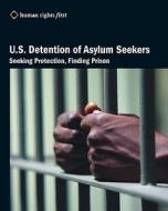U.S. Detention of Asylum Seekers: Seeking Protection, Finding Prison di Human Rights First Staff edito da Human Rights First