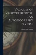 VAGARIES OF VANDYKE BROWNE. AN AUTOBIOGR di WILLIAM PEN BRANNAN edito da LIGHTNING SOURCE UK LTD