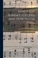 Songs for Sunday Schools and How to Use Them edito da LIGHTNING SOURCE INC