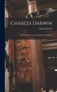 Charles Darwin: His Life Told in an Autobiographical Chapter di Charles Darwin edito da LEGARE STREET PR