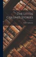 The Little Colonel Stories di Annie F. Johnston edito da LEGARE STREET PR